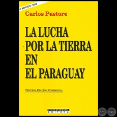 LA LUCHA POR LA TIERRA EN EL PARAGUAY - 4ta. Edicin - Autor: CARLOS PASTORE - Ao 2013